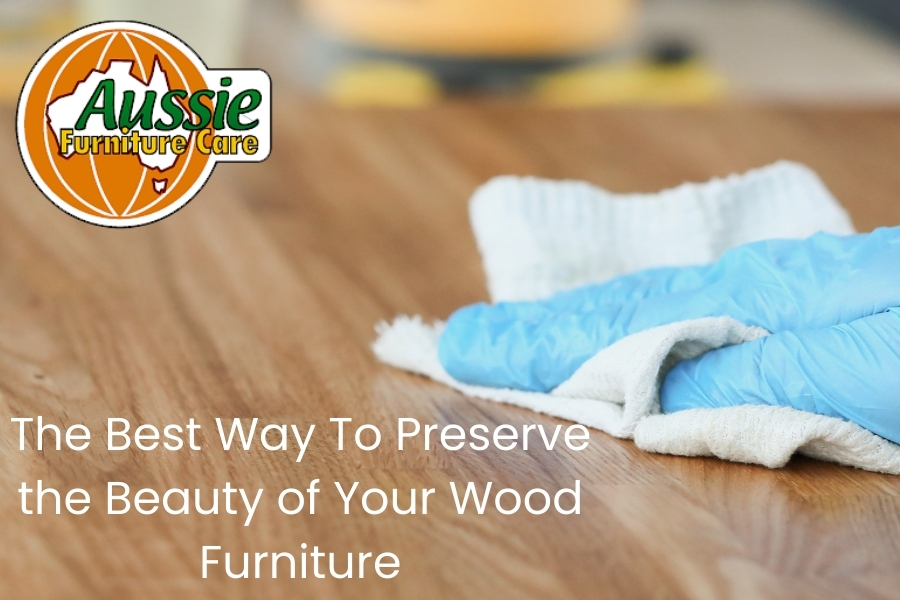 Preserve the Beauty of Your Wood Furniture with Aussie Furniture Care